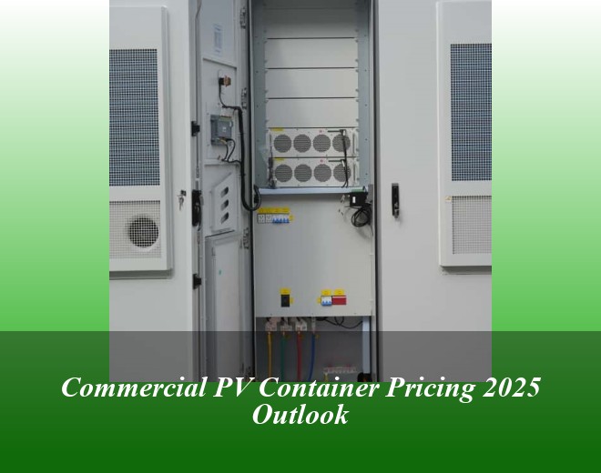 Commercial PV Container Pricing 2025 Outlook